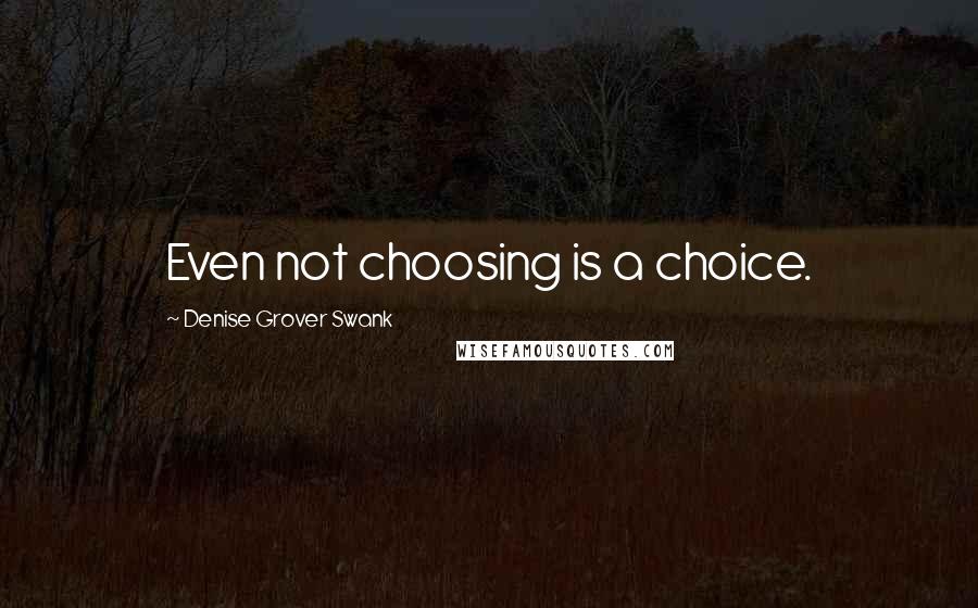 Denise Grover Swank Quotes: Even not choosing is a choice.