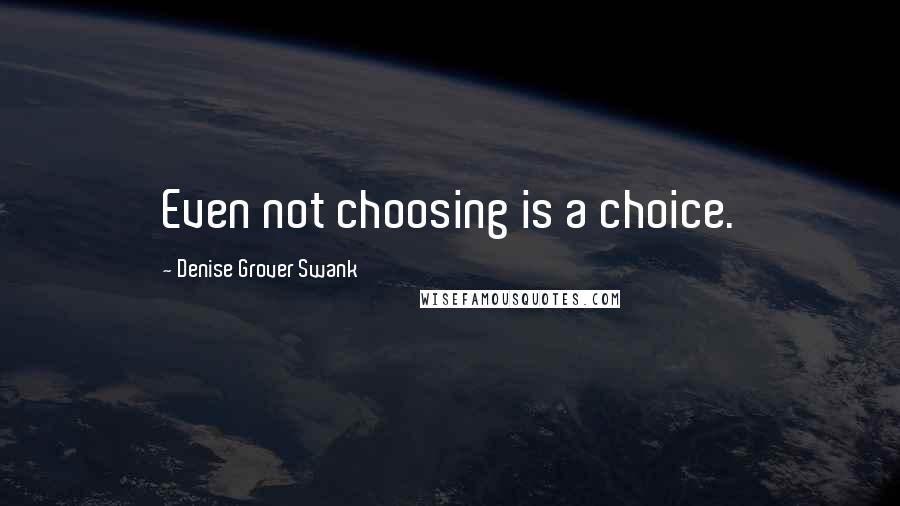 Denise Grover Swank Quotes: Even not choosing is a choice.