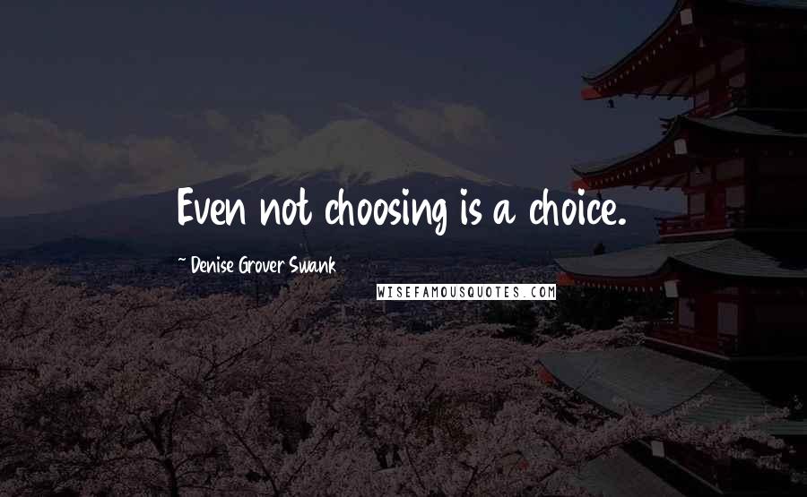 Denise Grover Swank Quotes: Even not choosing is a choice.