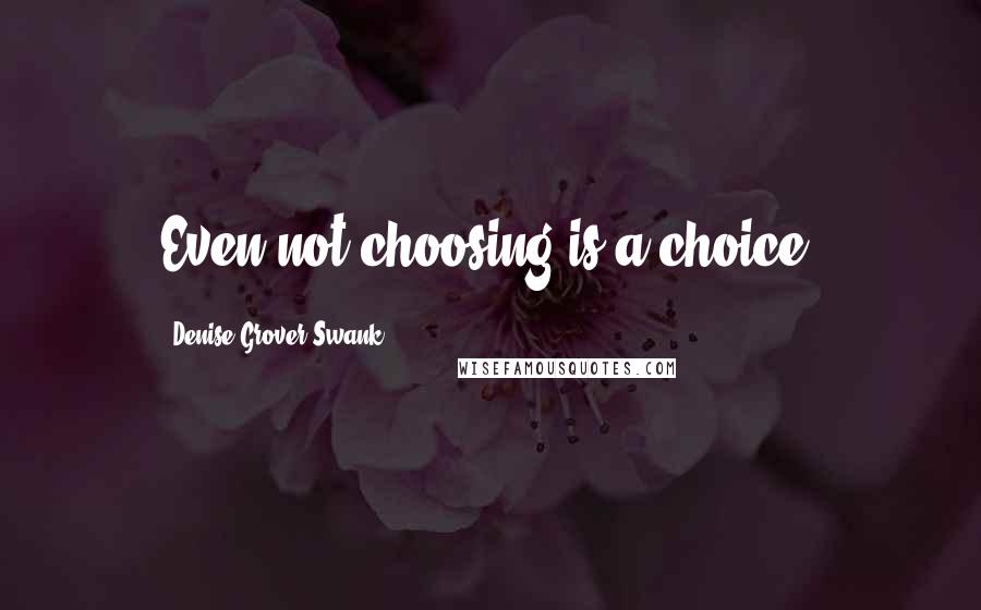 Denise Grover Swank Quotes: Even not choosing is a choice.