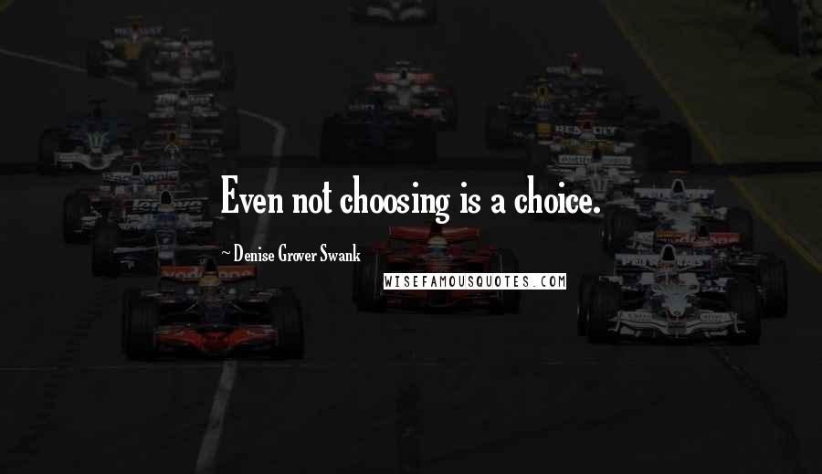 Denise Grover Swank Quotes: Even not choosing is a choice.