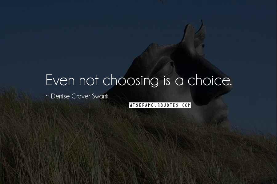 Denise Grover Swank Quotes: Even not choosing is a choice.