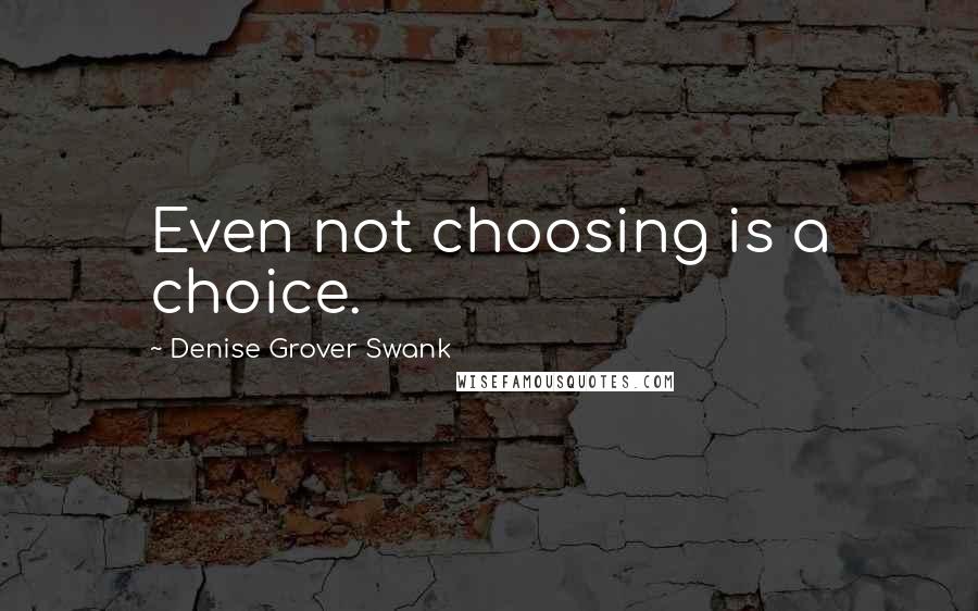 Denise Grover Swank Quotes: Even not choosing is a choice.