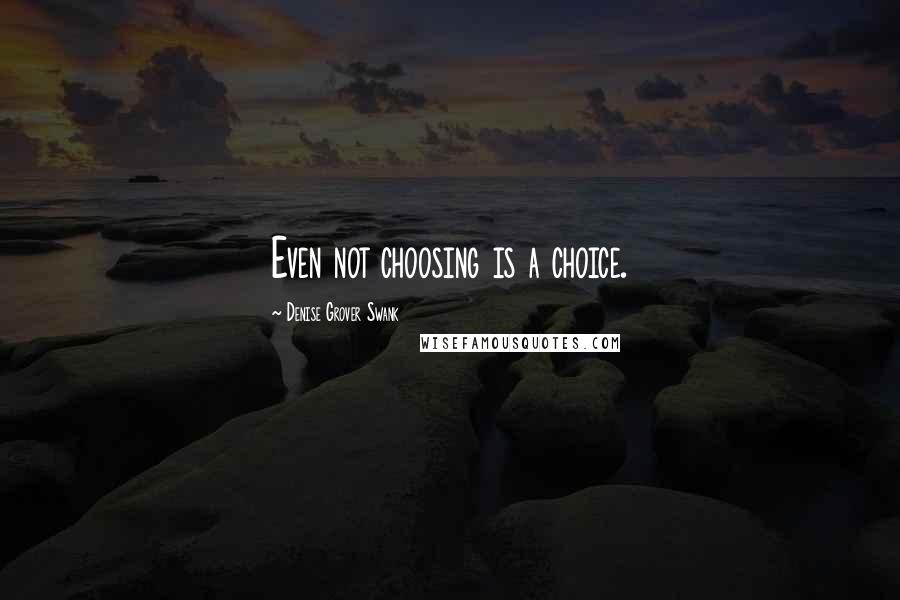 Denise Grover Swank Quotes: Even not choosing is a choice.