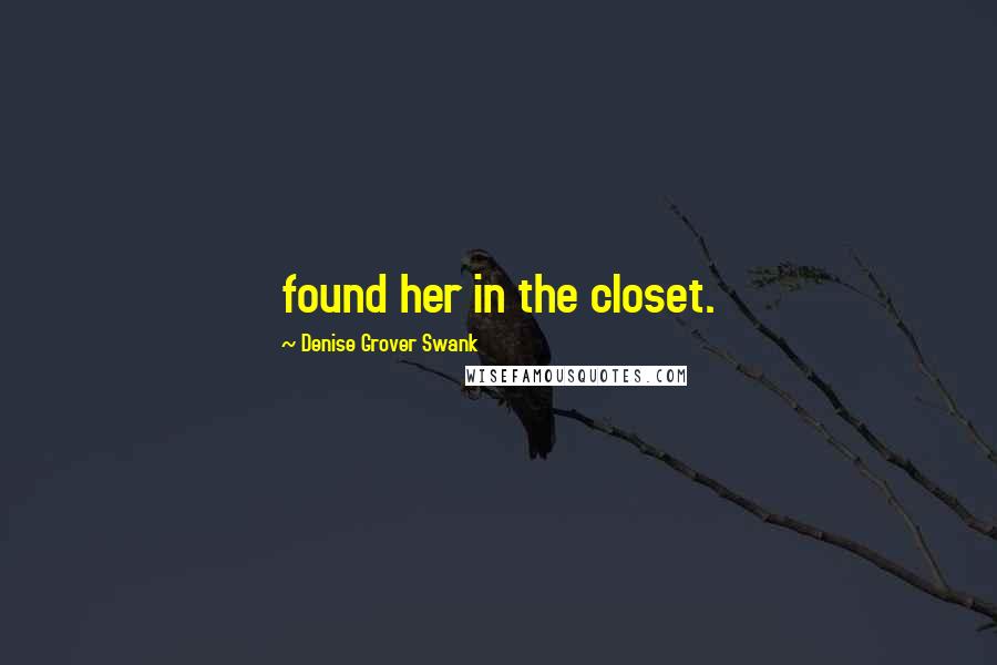 Denise Grover Swank Quotes: found her in the closet.