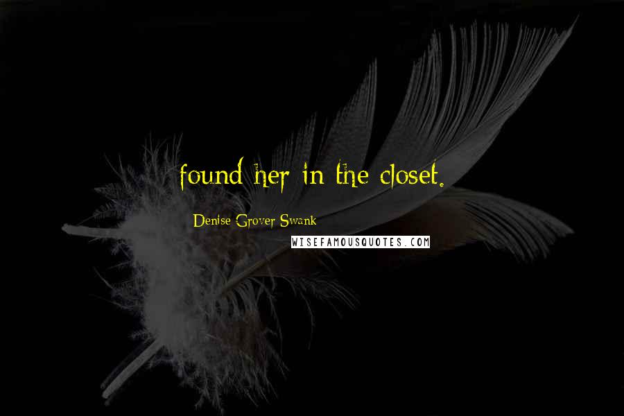 Denise Grover Swank Quotes: found her in the closet.