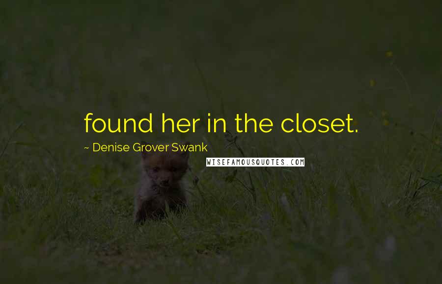 Denise Grover Swank Quotes: found her in the closet.