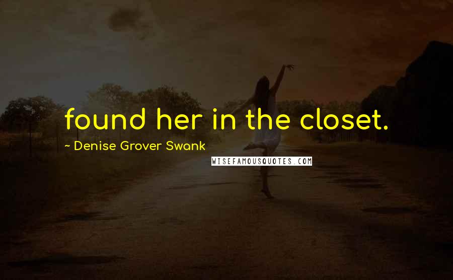 Denise Grover Swank Quotes: found her in the closet.