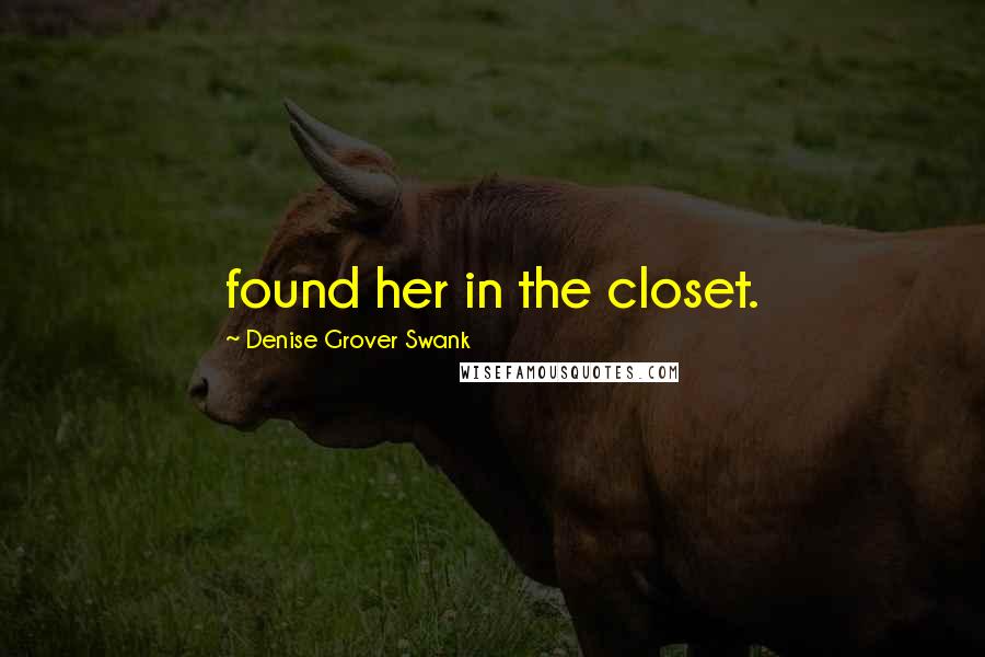 Denise Grover Swank Quotes: found her in the closet.