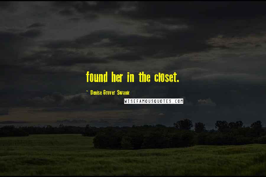 Denise Grover Swank Quotes: found her in the closet.