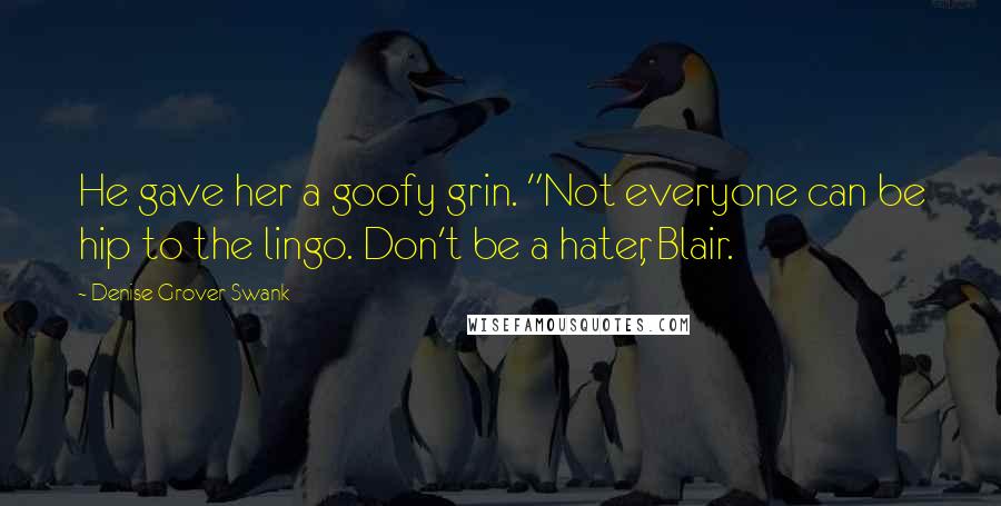 Denise Grover Swank Quotes: He gave her a goofy grin. "Not everyone can be hip to the lingo. Don't be a hater, Blair.