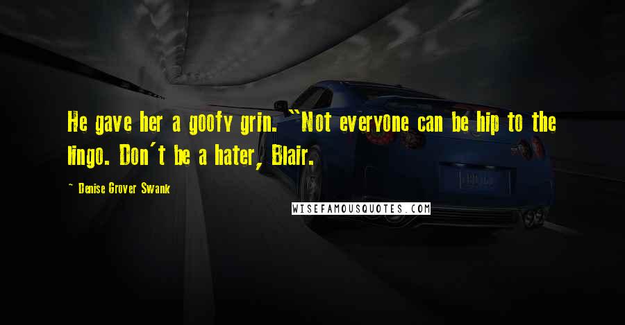 Denise Grover Swank Quotes: He gave her a goofy grin. "Not everyone can be hip to the lingo. Don't be a hater, Blair.