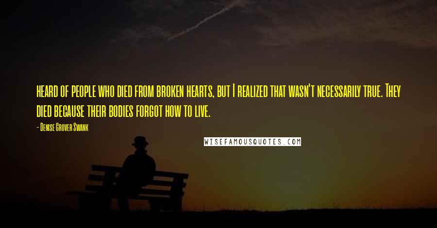 Denise Grover Swank Quotes: heard of people who died from broken hearts, but I realized that wasn't necessarily true. They died because their bodies forgot how to live.