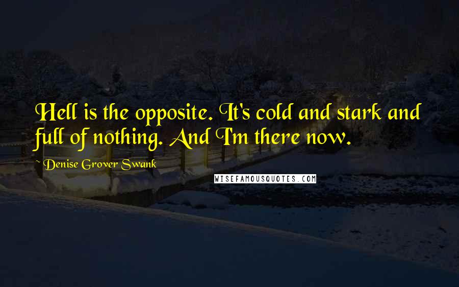 Denise Grover Swank Quotes: Hell is the opposite. It's cold and stark and full of nothing. And I'm there now.