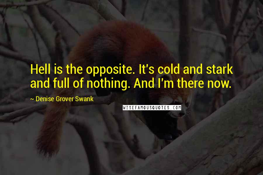 Denise Grover Swank Quotes: Hell is the opposite. It's cold and stark and full of nothing. And I'm there now.