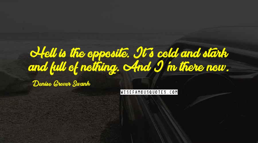 Denise Grover Swank Quotes: Hell is the opposite. It's cold and stark and full of nothing. And I'm there now.