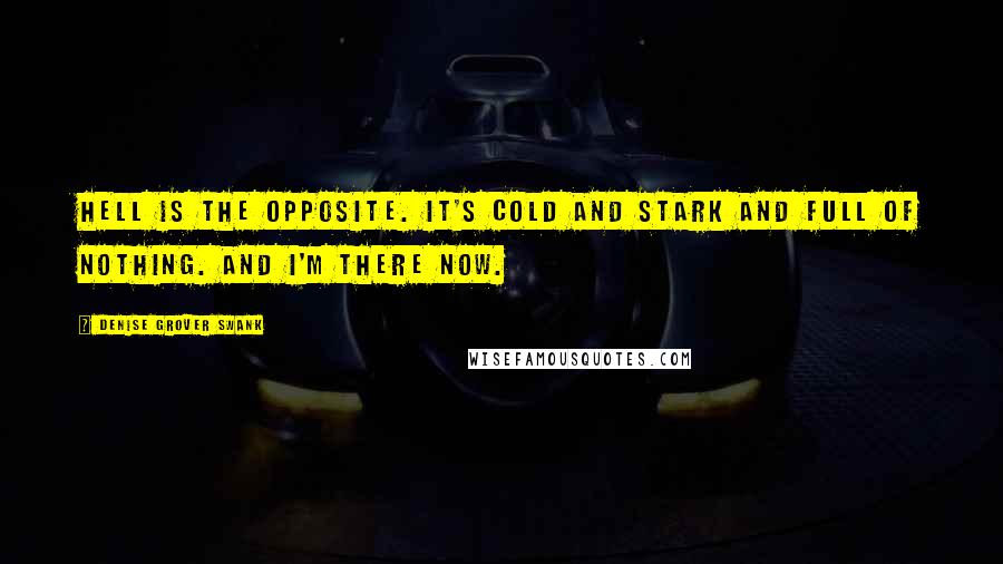 Denise Grover Swank Quotes: Hell is the opposite. It's cold and stark and full of nothing. And I'm there now.