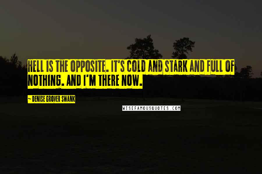 Denise Grover Swank Quotes: Hell is the opposite. It's cold and stark and full of nothing. And I'm there now.