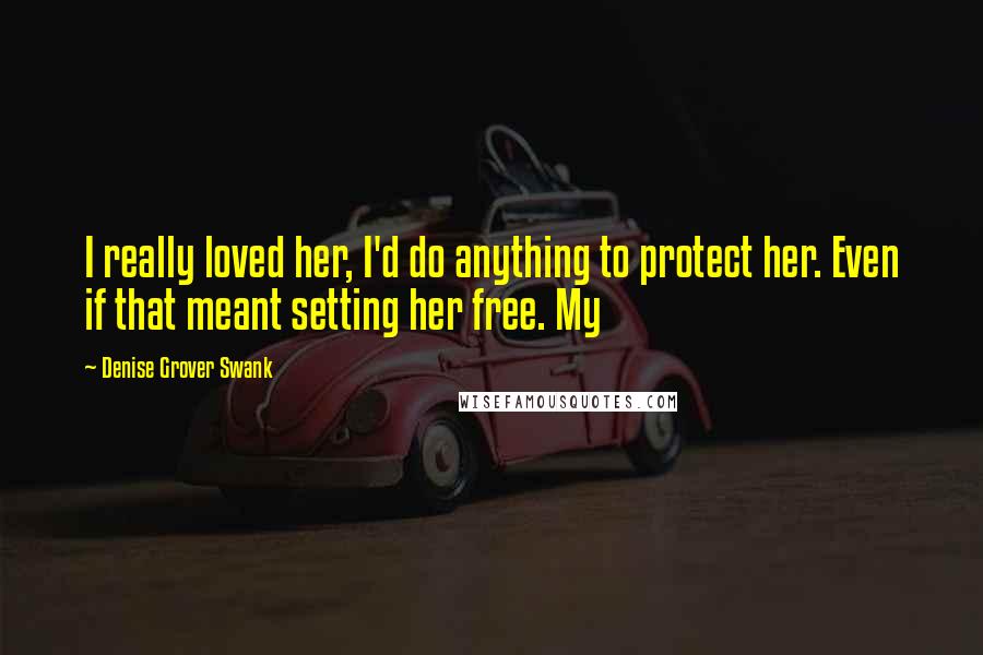 Denise Grover Swank Quotes: I really loved her, I'd do anything to protect her. Even if that meant setting her free. My