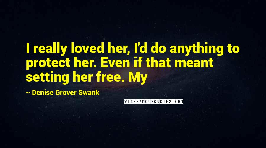 Denise Grover Swank Quotes: I really loved her, I'd do anything to protect her. Even if that meant setting her free. My
