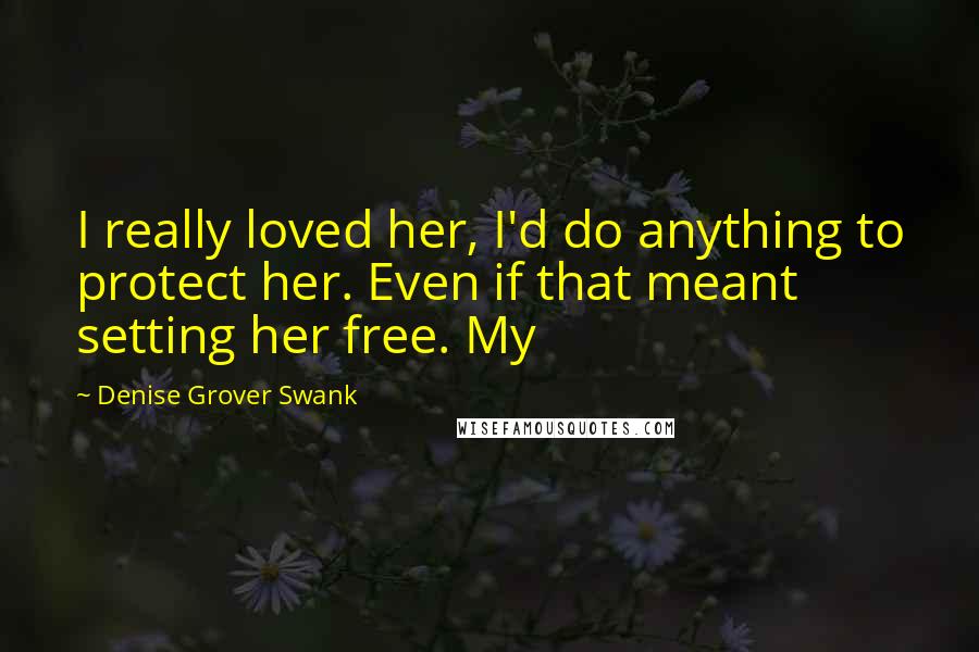 Denise Grover Swank Quotes: I really loved her, I'd do anything to protect her. Even if that meant setting her free. My