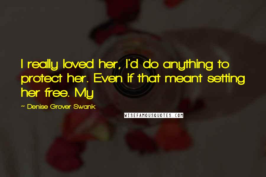 Denise Grover Swank Quotes: I really loved her, I'd do anything to protect her. Even if that meant setting her free. My
