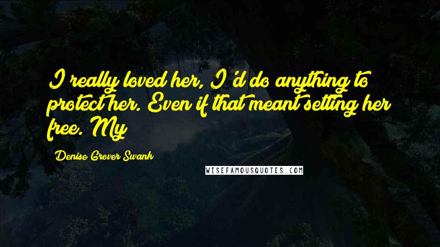 Denise Grover Swank Quotes: I really loved her, I'd do anything to protect her. Even if that meant setting her free. My
