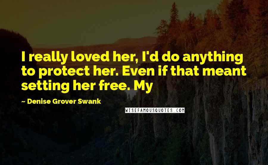 Denise Grover Swank Quotes: I really loved her, I'd do anything to protect her. Even if that meant setting her free. My