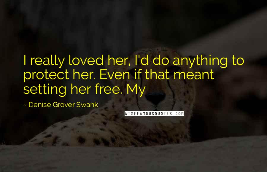 Denise Grover Swank Quotes: I really loved her, I'd do anything to protect her. Even if that meant setting her free. My