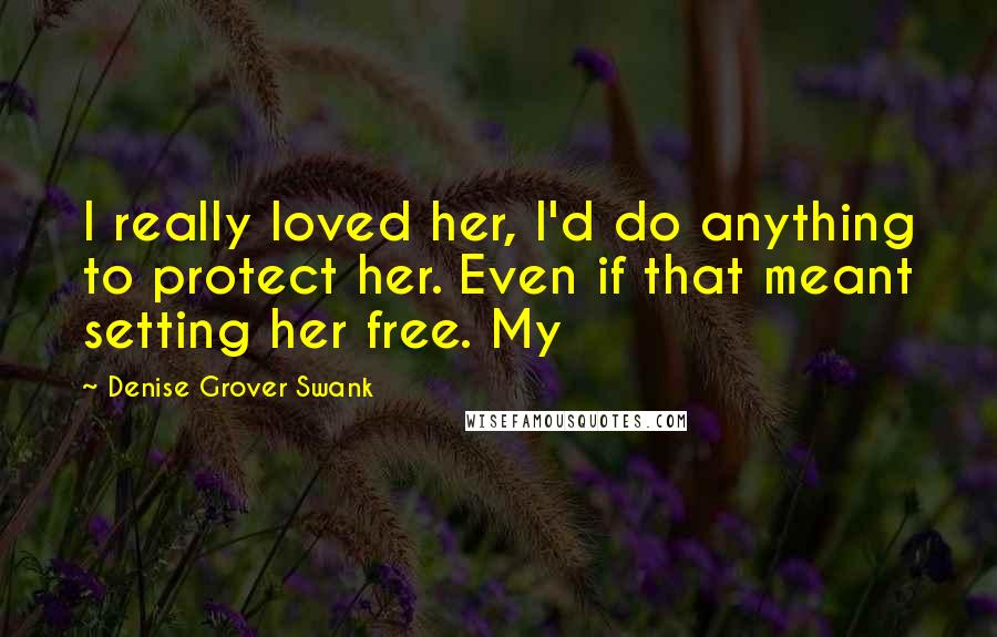 Denise Grover Swank Quotes: I really loved her, I'd do anything to protect her. Even if that meant setting her free. My