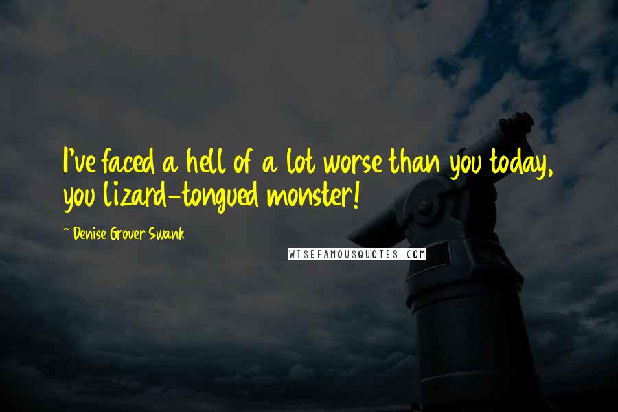 Denise Grover Swank Quotes: I've faced a hell of a lot worse than you today, you lizard-tongued monster!