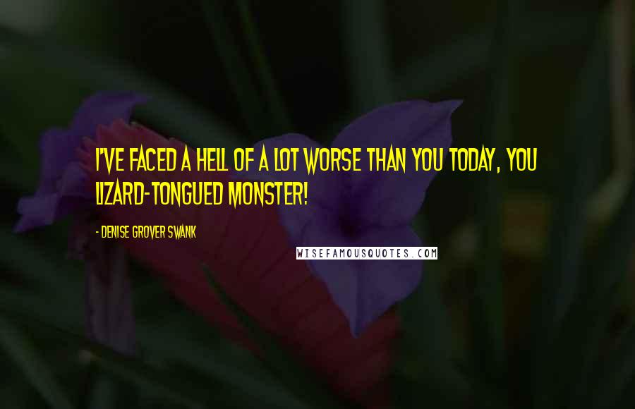 Denise Grover Swank Quotes: I've faced a hell of a lot worse than you today, you lizard-tongued monster!