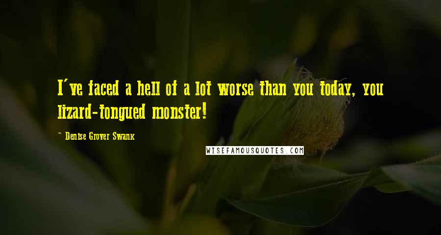 Denise Grover Swank Quotes: I've faced a hell of a lot worse than you today, you lizard-tongued monster!