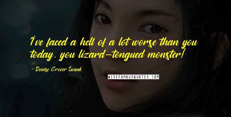 Denise Grover Swank Quotes: I've faced a hell of a lot worse than you today, you lizard-tongued monster!