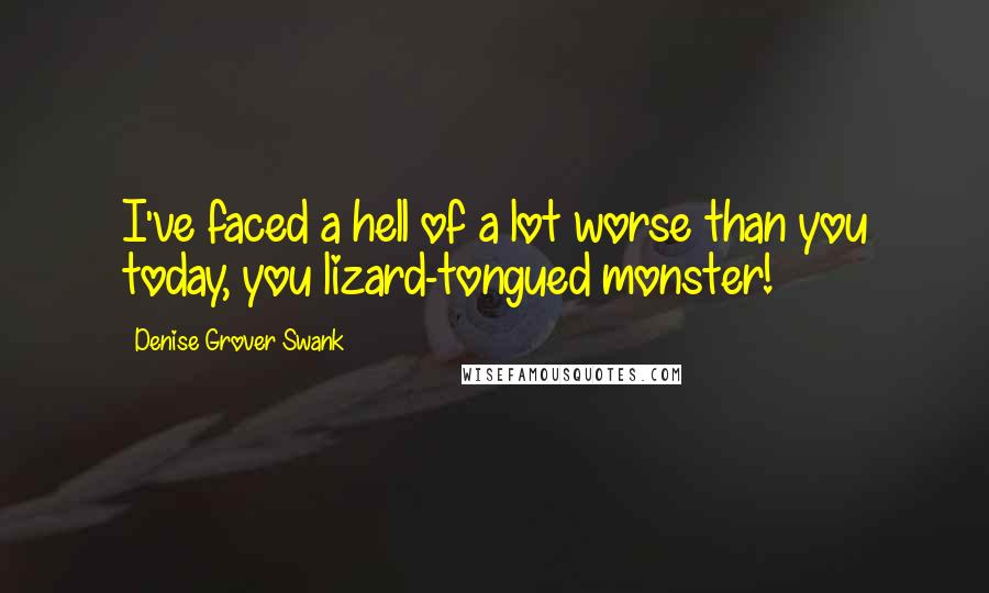 Denise Grover Swank Quotes: I've faced a hell of a lot worse than you today, you lizard-tongued monster!
