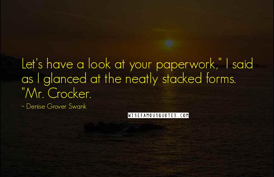 Denise Grover Swank Quotes: Let's have a look at your paperwork," I said as I glanced at the neatly stacked forms. "Mr. Crocker.