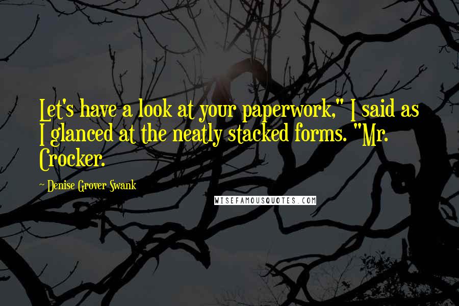 Denise Grover Swank Quotes: Let's have a look at your paperwork," I said as I glanced at the neatly stacked forms. "Mr. Crocker.