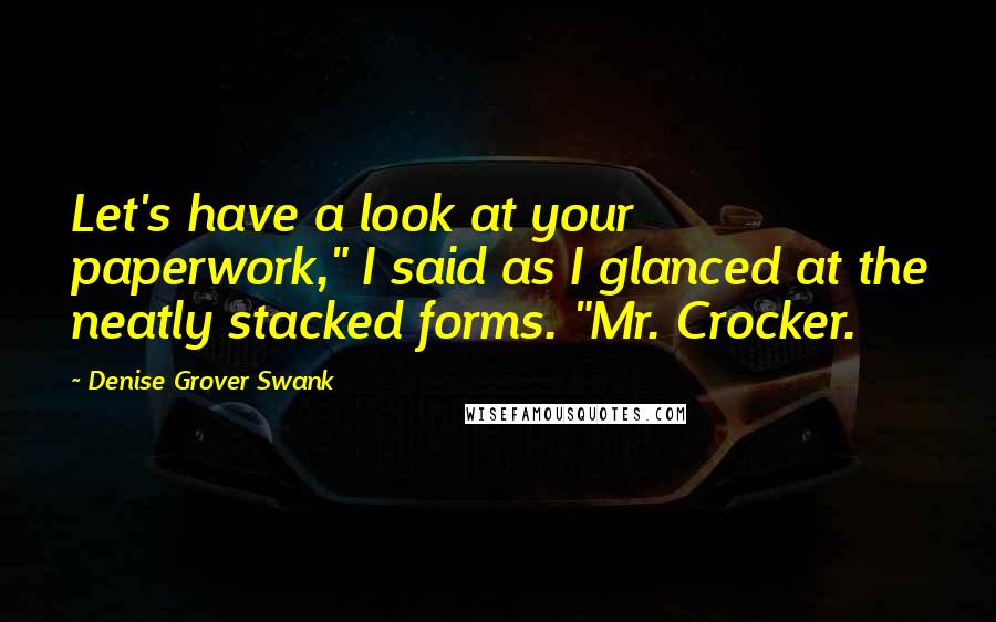 Denise Grover Swank Quotes: Let's have a look at your paperwork," I said as I glanced at the neatly stacked forms. "Mr. Crocker.
