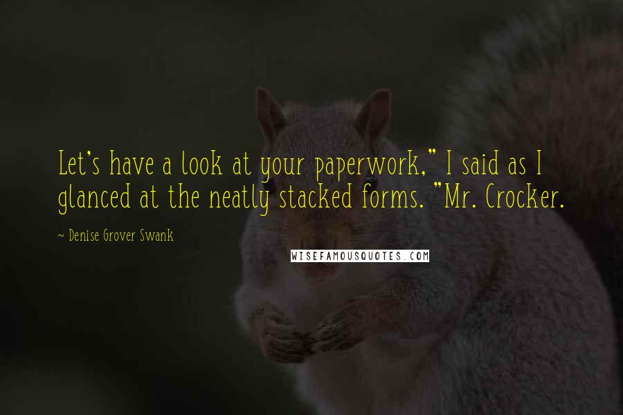 Denise Grover Swank Quotes: Let's have a look at your paperwork," I said as I glanced at the neatly stacked forms. "Mr. Crocker.