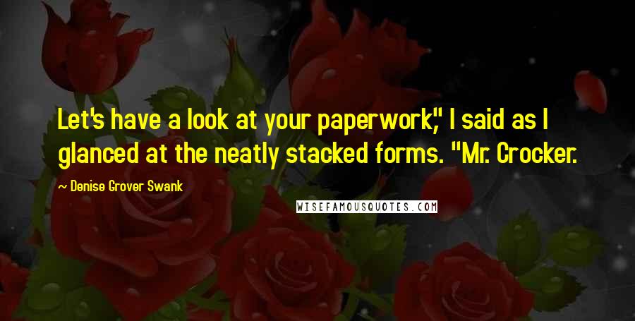 Denise Grover Swank Quotes: Let's have a look at your paperwork," I said as I glanced at the neatly stacked forms. "Mr. Crocker.