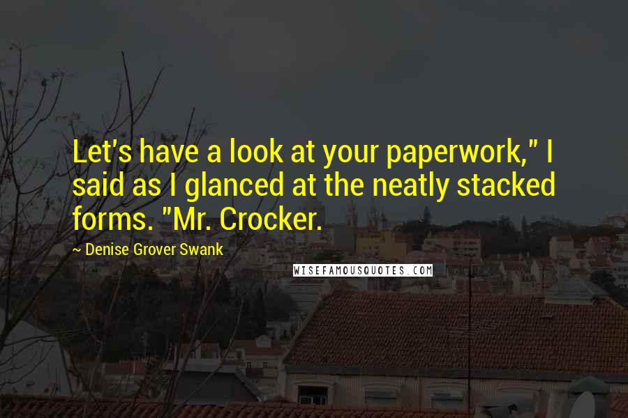 Denise Grover Swank Quotes: Let's have a look at your paperwork," I said as I glanced at the neatly stacked forms. "Mr. Crocker.