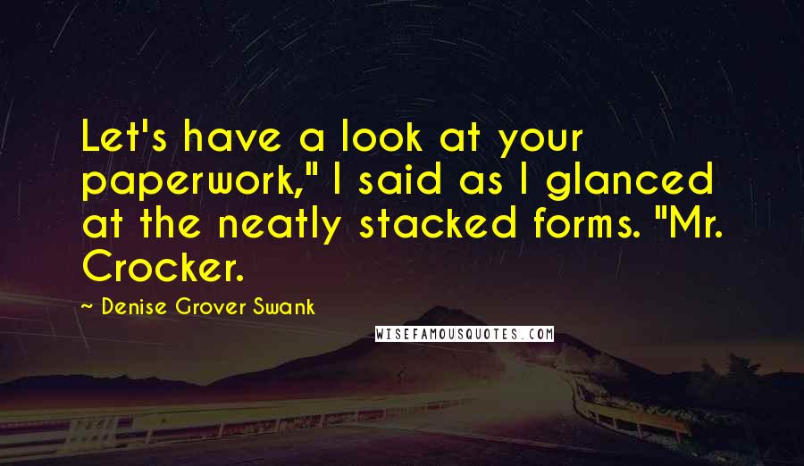 Denise Grover Swank Quotes: Let's have a look at your paperwork," I said as I glanced at the neatly stacked forms. "Mr. Crocker.