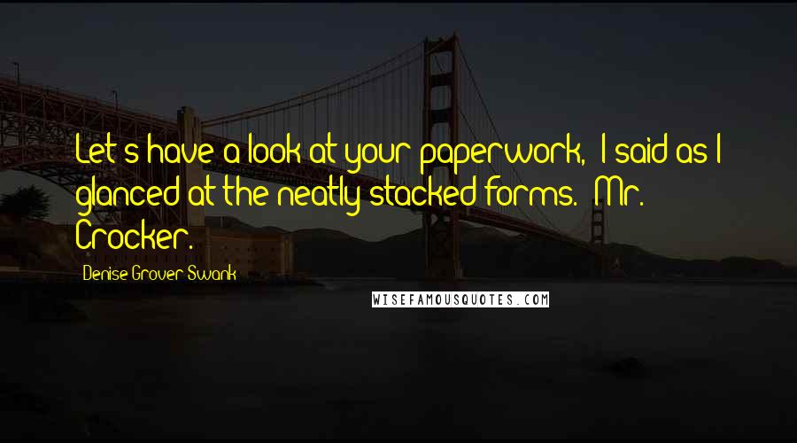 Denise Grover Swank Quotes: Let's have a look at your paperwork," I said as I glanced at the neatly stacked forms. "Mr. Crocker.