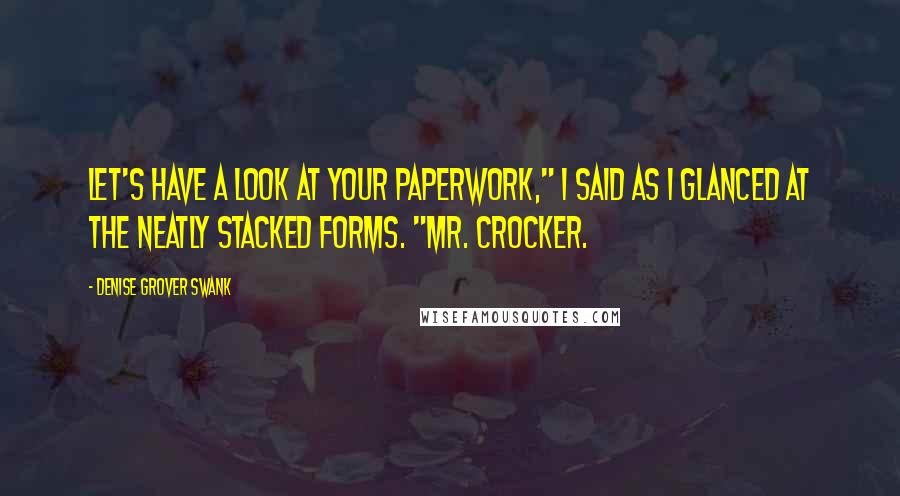 Denise Grover Swank Quotes: Let's have a look at your paperwork," I said as I glanced at the neatly stacked forms. "Mr. Crocker.