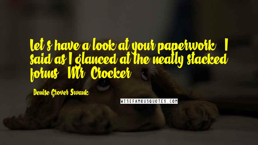Denise Grover Swank Quotes: Let's have a look at your paperwork," I said as I glanced at the neatly stacked forms. "Mr. Crocker.