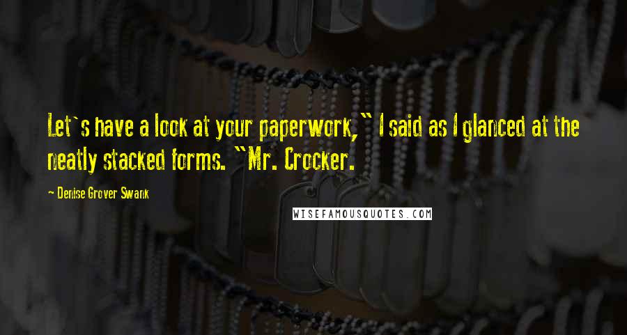 Denise Grover Swank Quotes: Let's have a look at your paperwork," I said as I glanced at the neatly stacked forms. "Mr. Crocker.