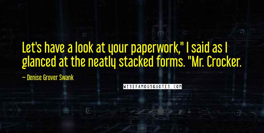 Denise Grover Swank Quotes: Let's have a look at your paperwork," I said as I glanced at the neatly stacked forms. "Mr. Crocker.