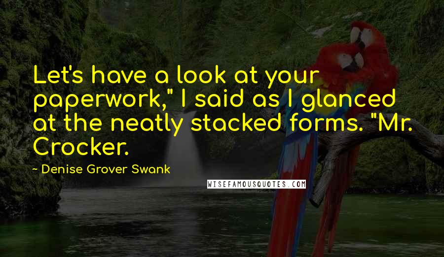 Denise Grover Swank Quotes: Let's have a look at your paperwork," I said as I glanced at the neatly stacked forms. "Mr. Crocker.