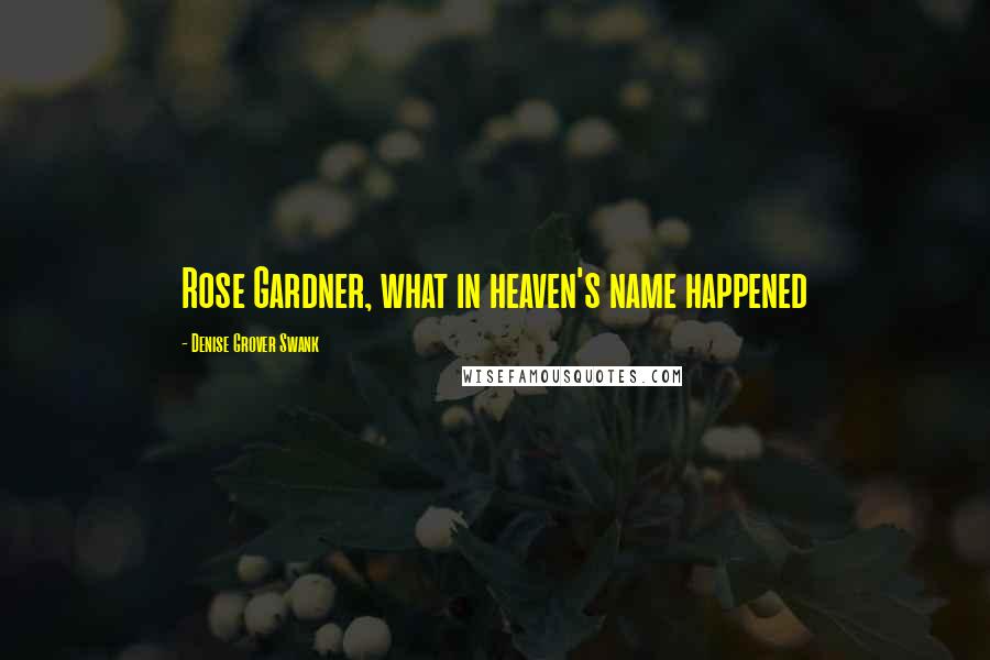 Denise Grover Swank Quotes: Rose Gardner, what in heaven's name happened