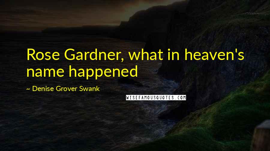 Denise Grover Swank Quotes: Rose Gardner, what in heaven's name happened